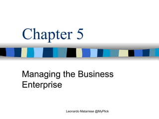 Chapter 5 Managing the Business Enterprise Leonardo Matarrese @MyPlick 