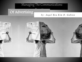 Managing The Communications
Functions
Of Advertising
b y : A n g e l B e a K i m D . G a b i o n
 