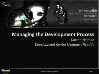 Discover, Master, Influence Slide  Managing the Development Process Darren Neimke Development Centre Manager, Readify 