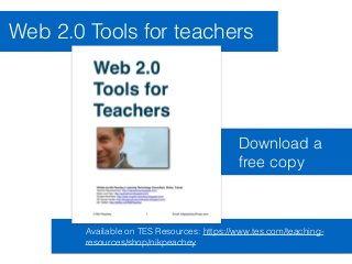 Available on TES Resources: https://www.tes.com/teaching-
resources/shop/nikpeachey
Web 2.0 Tools for teachers
Download a
free copy
 