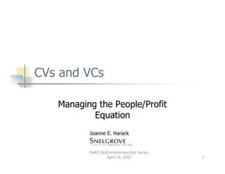 CVs and VCs

   Managing the People/Profit
           Equation
          Joanne E. Harack


          MaRS BioEntrepreneurship Series,
                  April 16, 2007             1