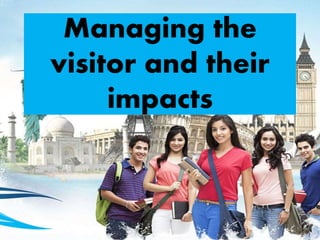 Managing the
visitor and their
impacts
 