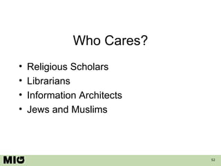 Who Cares? <ul><li>Religious Scholars </li></ul><ul><li>Librarians </li></ul><ul><li>Information Architects </li></ul><ul>...