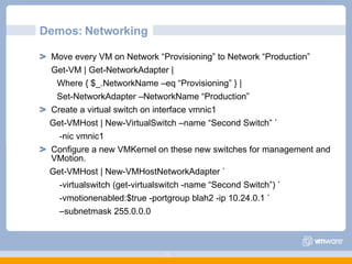 Demos: Networking <ul><ul><li>Move every VM on Network “Provisioning” to Network “Production” </li></ul></ul><ul><ul><li>G...