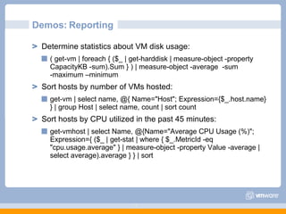 Demos: Reporting <ul><ul><li>Determine statistics about VM disk usage: </li></ul></ul><ul><ul><ul><li>( get-vm | foreach {...