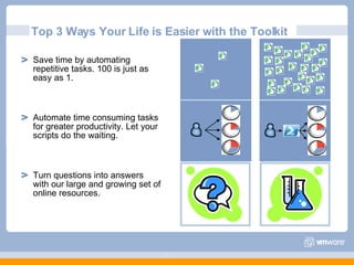 Top 3 Ways Your Life is Easier with the Toolkit <ul><ul><li>Save time by automating repetitive tasks. 100 is just as easy ...