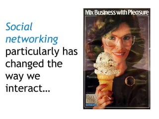 Social networking  particularly has changed the way we interact… 