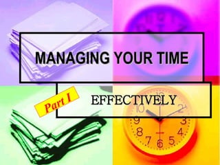MANAGING YOUR TIME EFFECTIVELY Part I 