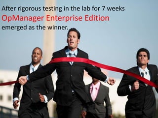 After rigorous testing in the lab for 7 weeks
OpManager Enterprise Edition
emerged as the winner.
 