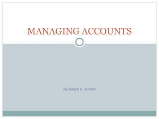 MANAGING ACCOUNTS




     By Joseph K. Kataka
 