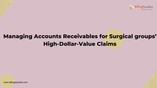 Managing Accounts Receivables for Surgical groups’
High-Dollar-Value Claims
www.billingparadise.com
 