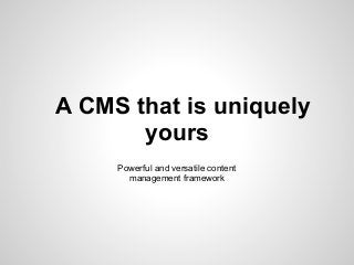 A CMS that is uniquely
yours
Powerful and versatile content
management framework
 