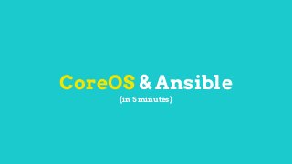 CoreOS & Ansible
(in 5 minutes)
 