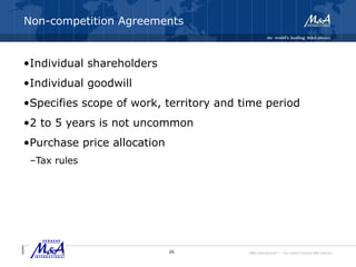 M&A International™ – the world's leading M&A alliance
Non-competition Agreements
•Individual shareholders
•Individual goodwill
•Specifies scope of work, territory and time period
•2 to 5 years is not uncommon
•Purchase price allocation
–Tax rules
26
 