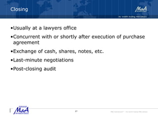 M&A International™ – the world's leading M&A alliance
Closing
•Usually at a lawyers office
•Concurrent with or shortly after execution of purchase
agreement
•Exchange of cash, shares, notes, etc.
•Last-minute negotiations
•Post-closing audit
27
 