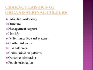  Individual Autonomy
 Structure
 Management support
 Identify
 Performance Reward system
 Conflict tolerance
 Risk tolerance
 Communication patterns
 Outcome orientation
 People orientation
 