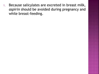 1. Because salicylates are excreted in breast milk,
aspirin should be avoided during pregnancy and
while breast-feeding.
 