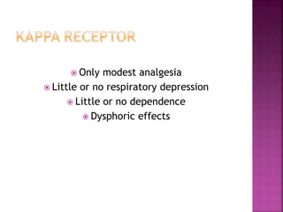  Only modest analgesia
 Little or no respiratory depression
 Little or no dependence
 Dysphoric effects
 