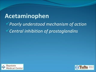 Acetaminophen Poorly understood mechanism of action Central inhibition of prostaglandins 