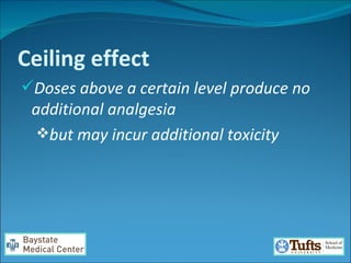 Ceiling effect Doses above a certain level produce no additional analgesia  but may incur additional toxicity  
