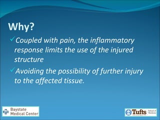 Why? Coupled with pain, the inflammatory response limits the use of the injured structure Avoiding the possibility of further injury to the affected tissue.  
