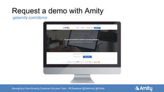 Managing a Fast-Growing Customer Success Team #CSwebinar @GetAmity @Pphilp
Request a demo with Amity
getamity.com/demo
 