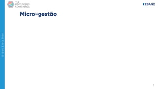 7
O
Q
U
E
É
G
E
S
T
Ã
O
?
Micro-gestão
 