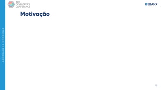 12
A
B
O
R
D
A
G
E
N
S
M
O
D
E
R
N
A
S
Motivação
 