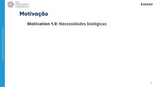12
A
B
O
R
D
A
G
E
N
S
M
O
D
E
R
N
A
S
Motivação
Motivation 1.0: Necessidades biológicas
 