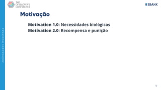 12
A
B
O
R
D
A
G
E
N
S
M
O
D
E
R
N
A
S
Motivação
Motivation 1.0: Necessidades biológicas
Motivation 2.0: Recompensa e punição
 