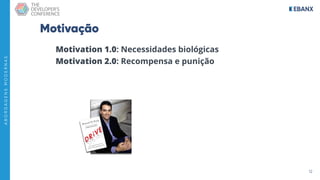 12
A
B
O
R
D
A
G
E
N
S
M
O
D
E
R
N
A
S
Motivação
Motivation 1.0: Necessidades biológicas
Motivation 2.0: Recompensa e punição
 