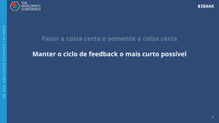 3
Fazer a coisa certa e somente a coisa certa
Manter o ciclo de feedback o mais curto possível
D
E
Q
U
E
A
G
I
L
I
D
A
D
E
E
S
T
A
M
O
S
F
A
L
A
N
D
O
 