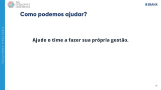 18
F
A
C
I
L
I
T
A
N
D
O
T
I
M
E
S
Á
G
E
I
S
Como podemos ajudar?
Ajude o time a fazer sua própria gestão.
 