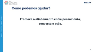 19
F
A
C
I
L
I
T
A
N
D
O
T
I
M
E
S
Á
G
E
I
S
Como podemos ajudar?
Promova o alinhamento entre pensamento,
conversa e ação.
 