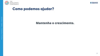 21
F
A
C
I
L
I
T
A
N
D
O
T
I
M
E
S
Á
G
E
I
S
Como podemos ajudar?
Mantenha o crescimento.
 