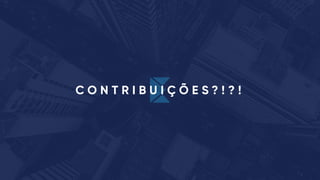 C O N T R I B U I Ç Õ E S ? ! ? !
 