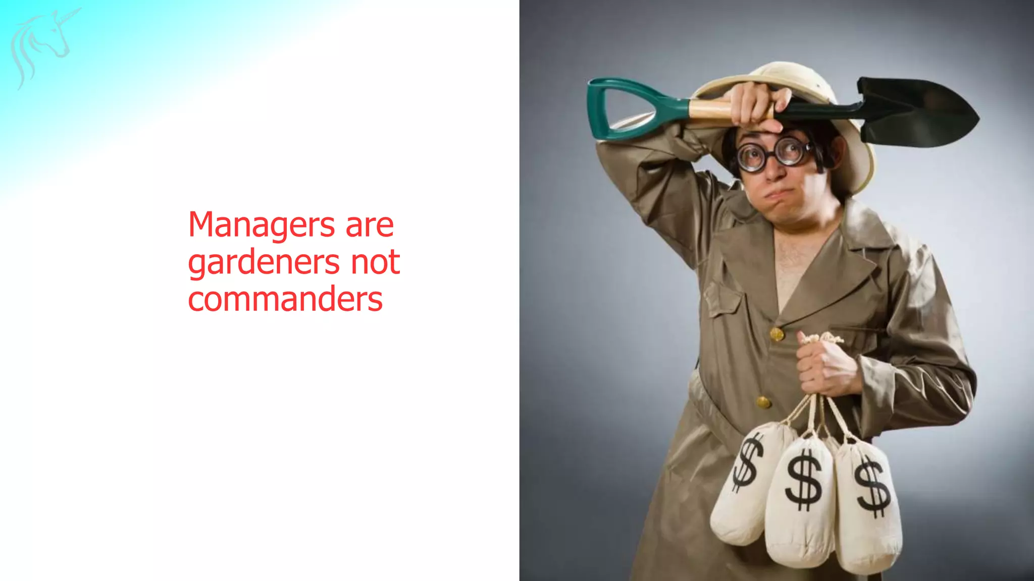 Managers are
gardeners not
commanders
 
