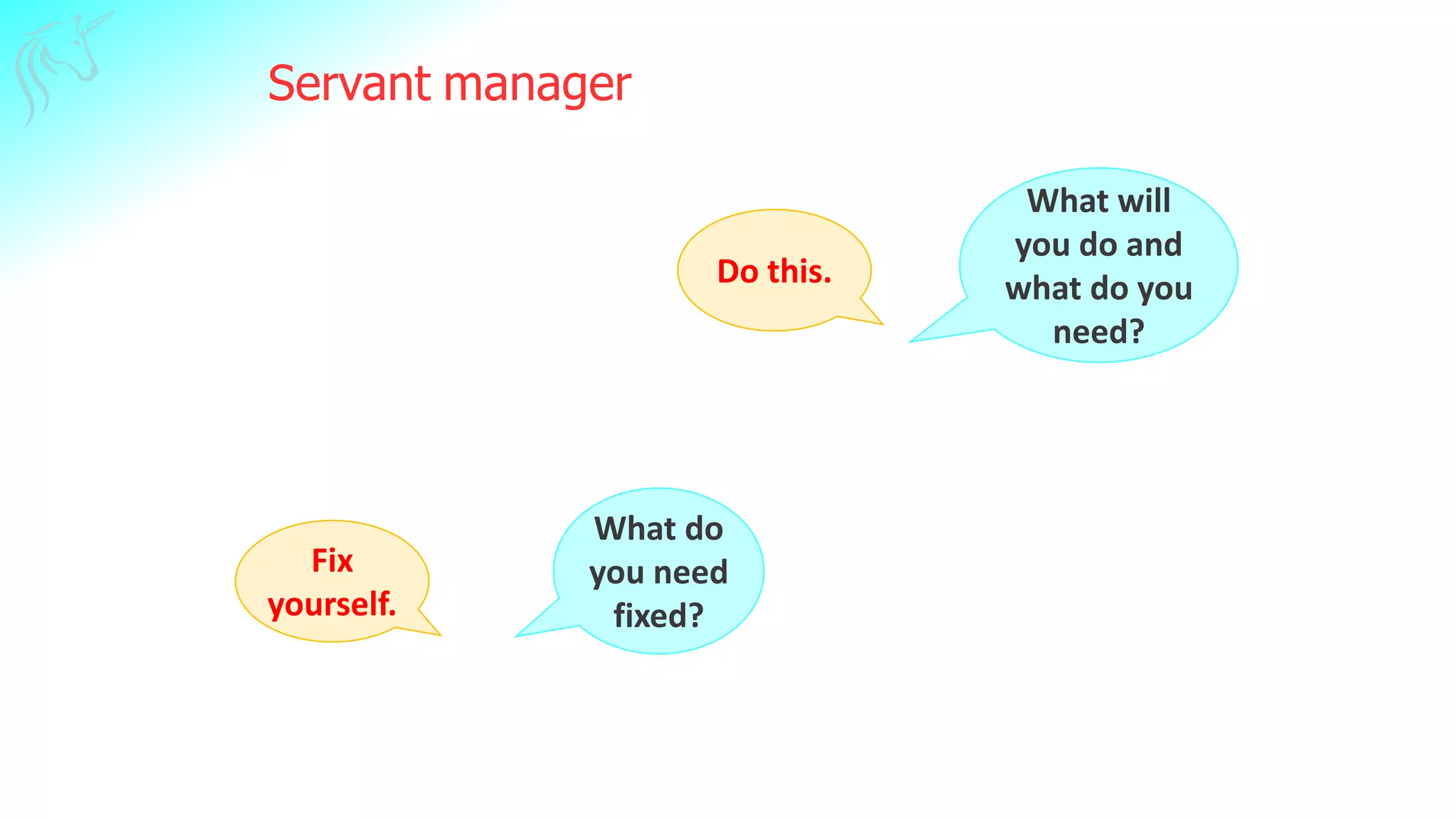 Servant leader
16
Leaders eat last.
Simon Sinek
Do this.
What will
you do and
what do you
need?
Fix
yourself.
What do
you need
fixed?
manager
 