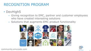 26
community.emccode.com
• DevHigh5
– Giving recognition to EMC, partner and customer employees
who have created interesting solutions
– Solutions that augments EMC product functionality
RECOGNITION PROGRAM
 