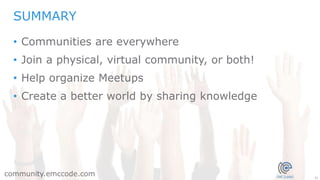 31
community.emccode.com
• Communities are everywhere
• Join a physical, virtual community, or both!
• Help organize Meetups
• Create a better world by sharing knowledge
SUMMARY
 