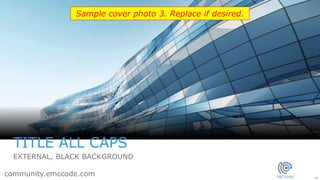 39
community.emccode.com
Sample cover photo 3. Replace if desired.
TITLE ALL CAPS
EXTERNAL, BLACK BACKGROUND
 