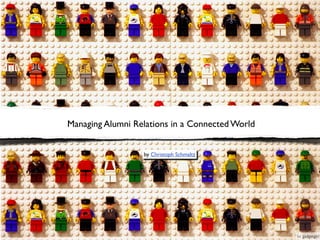 Managing Alumni Relations in a Connected World


                  by Christoph Schmaltz




                                                 cc gadgetgirl
 