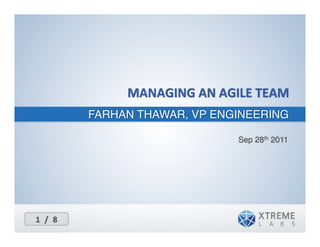 MANAGING	
  AN	
  AGILE	
  TEAM	
  
                       FARHAN THAWAR, VP ENGINEERING!

                                                   Sep 28th 2011!




1 	
   / 	
   8 	
  
 