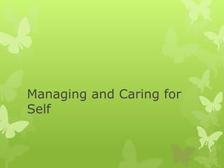 Managing and Caring for
Self
 