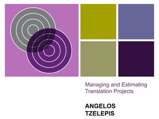 Managing and Estimating
Translation Projects

ANGELOS
TZELEPIS
 