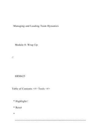 Managing and Leading Team Dynamics
Module 8: Wrap Up
//
HRM425
Table of Contents <#> Tools <#>
* Highlight//
* Reset
*
------------------------------------------------------------------------
 