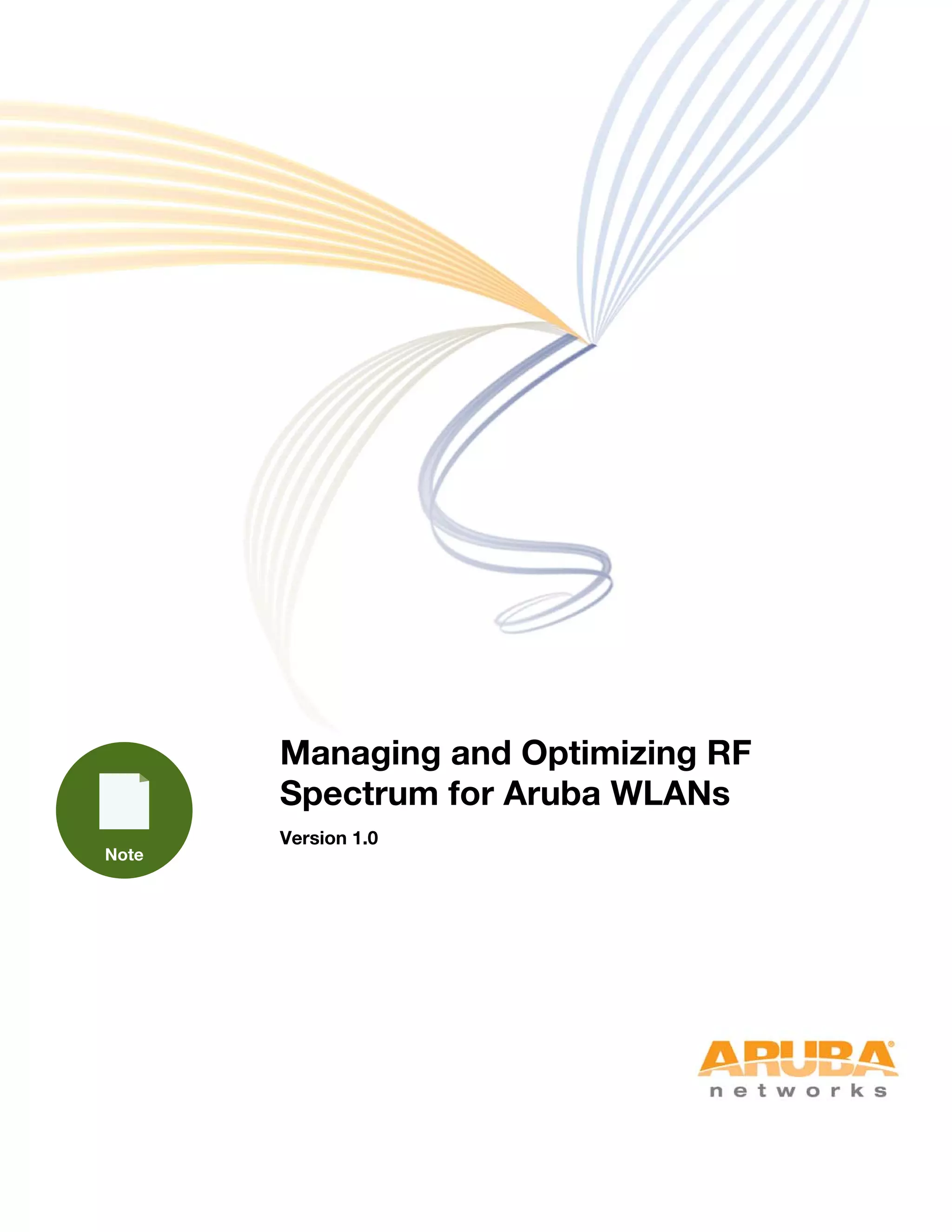 Managing and Optimizing RF
Spectrum for Aruba WLANs
Version 1.0
 