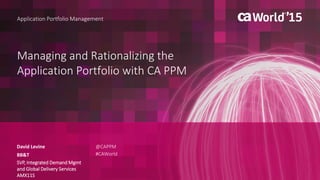 Managing and Rationalizing the
Application Portfolio with CA PPM
David Levine
Application Portfolio Management
BB&T
SVP, Integrated Demand Mgmt
and Global Delivery Services
AMX11S
@CAPPM
#CAWorld
 