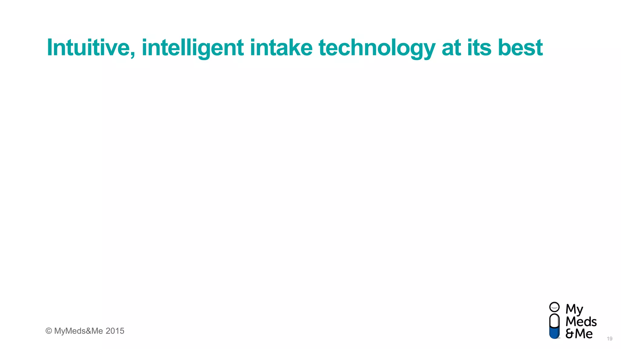 © MyMeds&Me 2015
Intuitive, intelligent intake technology at its best
19
 
