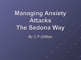 Managing Anxiety Attacks The Sedona Way By C P Gilfillan 